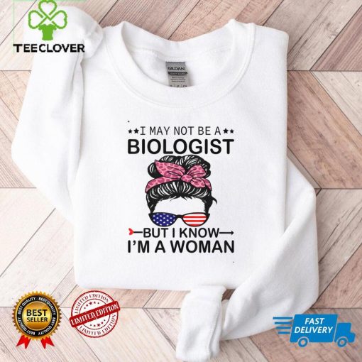 I May Not Be A Biologist But I Know I'm A Woman Us Messy Bun T Shirt