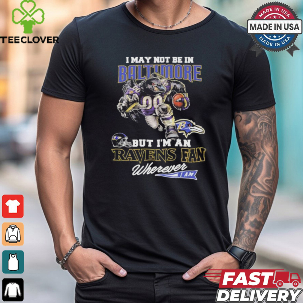 I May Not Be In Baltimore But I’m A Ravens Fan Wherever I Am 2024 Shirt I May Not Be In Baltimore But I’m A Ravens Fan Wherever I Am 2024 Shirt