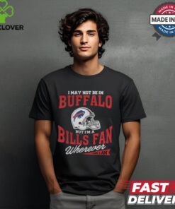 I May Not Be In Buffalo But I’m A Bills Fan Wherever I Am shirt 2 I May Not Be In Buffalo But I’m A Bills Fan Wherever I Am shirt