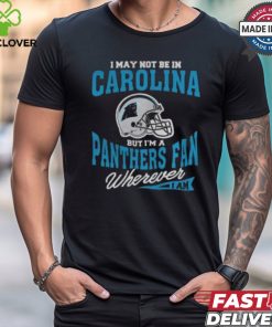 I May Not Be In Carolina But I’m A Panthers Fan Wherever I Am shirt