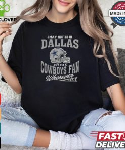 I May Not Be In Dallas But I’m A Cowboys Fan Wherever I Am shirt 2 I May Not Be In Dallas But I’m A Cowboys Fan Wherever I Am shirt