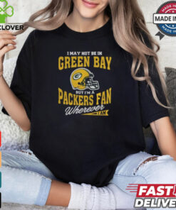 I May Not Be In Green Bay But I’m A Packers Fan Wherever I Am shirt 1 I May Not Be In Green Bay But I’m A Packers Fan Wherever I Am shirt