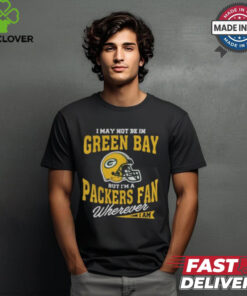 I May Not Be In Green Bay But I’m A Packers Fan Wherever I Am shirt 2 I May Not Be In Green Bay But I’m A Packers Fan Wherever I Am shirt