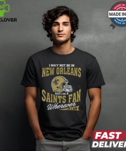 I May Not Be In New Orleans But I’m A Saints Fan Wherever I Am shirt 1 I May Not Be In New Orleans But I’m A Saints Fan Wherever I Am shirt