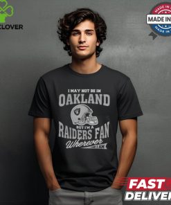 I May Not Be In Oakland But I’m A Raiders Fan Wherever I Am shirt 1 I May Not Be In Oakland But I’m A Raiders Fan Wherever I Am shirt