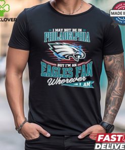 I May Not Be In Philadelphia But I’m A Eagles Logo Fan Wherever I Am shirt