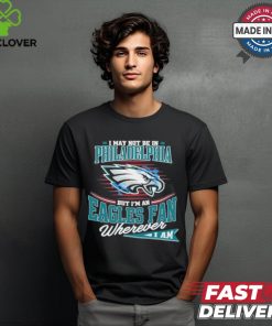 I May Not Be In Philadelphia But I’m A Eagles Logo Fan Wherever I Am shirt