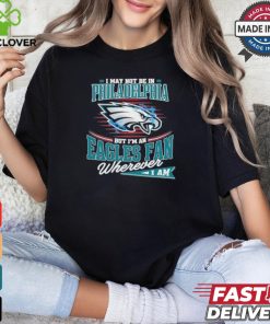 I May Not Be In Philadelphia But I’m A Eagles Logo Fan Wherever I Am shirt