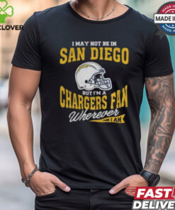 I May Not Be In San Diego But I’m A Chargers Fan Wherever I Am shirt