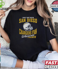 I May Not Be In San Diego But I’m A Chargers Fan Wherever I Am shirt