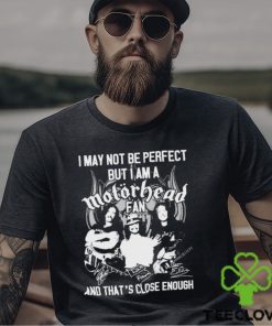 I May Not Be Perfect But I Am A Motorhead Fan And That’s Close Enough Signatures Shirt