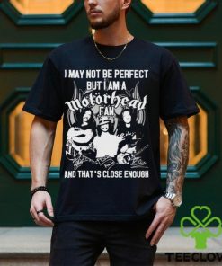 I May Not Be Perfect But I Am A Motorhead Fan And That’s Close Enough Signatures Shirt