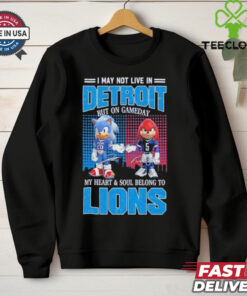 I May Not Live In Detroit But On Gameday My Heart and Soul Belong To Lions shirt