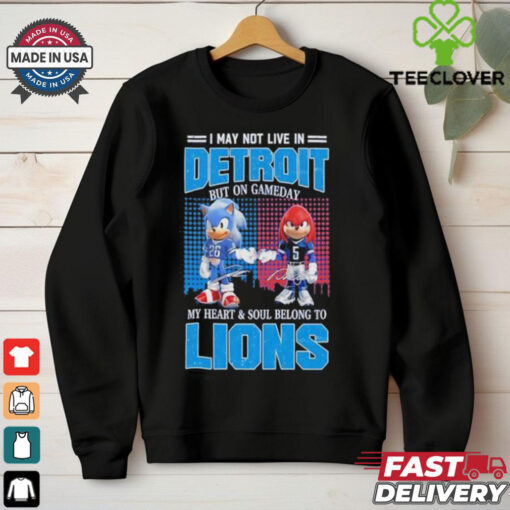 I May Not Live In Detroit But On Gameday My Heart and Soul Belong To Lions shirt