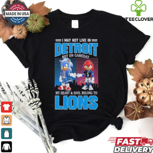 I May Not Live In Detroit But On Gameday My Heart and Soul Belong To Lions shirt