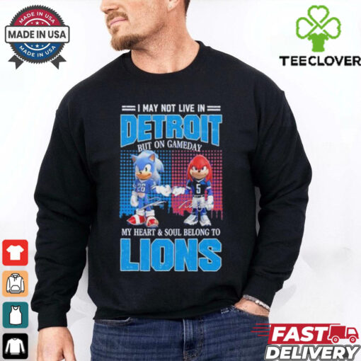 I May Not Live In Detroit But On Gameday My Heart and Soul Belong To Lions shirt