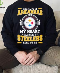 I May live in Arkansas But my Heart Belongs to Pittsburgh Steelers Here we go shirt