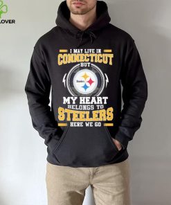 I May live in Connecticut But my Heart Belongs to Pittsburgh Steelers Here we go shirt 3 I May live in Connecticut But my Heart Belongs to Pittsburgh Steelers Here we go shirt