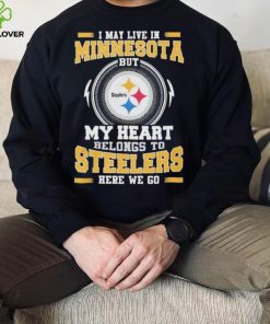 I May live in Minnesota But my Heart Belongs to Pittsburgh Steelers Here we go shirt 2 I May live in Minnesota But my Heart Belongs to Pittsburgh Steelers Here we go shirt