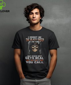 I Might Be The Black Sheep Of The Family But When Shot Gets Real I'm The One You Call shirt