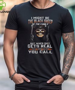I Might Be The Black Sheep Of The Family But When Shot Gets Real I'm The One You Call shirt