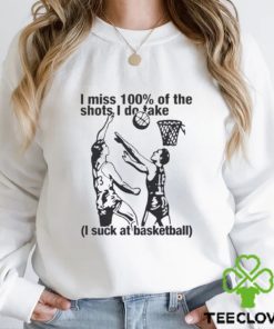 I Miss 100% Of The Shots I Do Take I Suck At Basketball Classic T Shirt