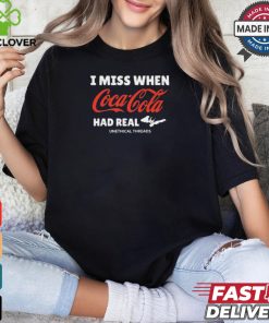 I Miss When Coca Cola Had Real Unethical Threads Coke t shirt