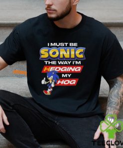 I Must Be Sonic Hedging My Hog Shirt