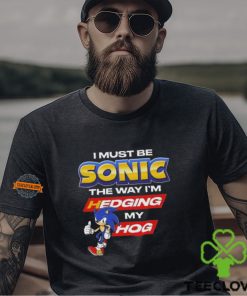 I Must Be Sonic Hedging My Hog Shirt