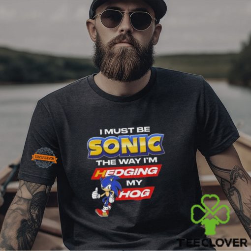 I Must Be Sonic Hedging My Hog Shirt