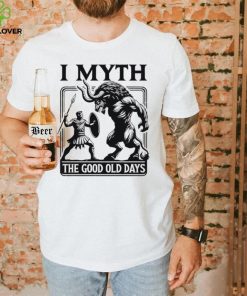 I Myth the good old days shirt