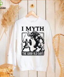 I Myth the good old days shirt 2 I Myth the good old days shirt