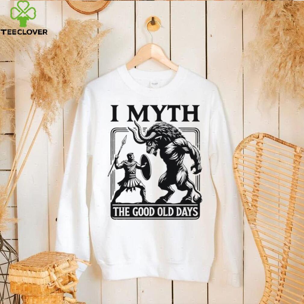 I Myth the good old days shirt I Myth the good old days shirt