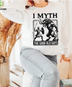 I Myth the good old days shirt 3 I Myth the good old days shirt