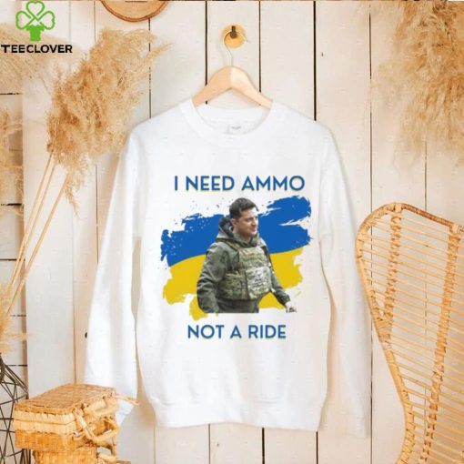 I Need Ammunition Not A Ride Original Design Volodymyr Ze Ukrainian President Zelensky Shirt