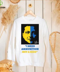 I Need Ammunition Not A Ride Stand By Ukraine President Zelensky T Shirt