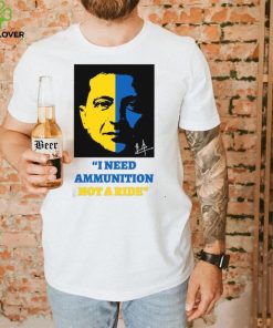 I Need Ammunition Not A Ride Stand By Ukraine President Zelensky T Shirt