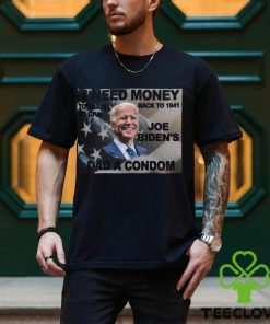 I Need Money To Go Back To 1941 So I Can Give Joe Bidens Dad A Condom T Shirt