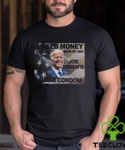 I Need Money To Go Back To 1941 So I Can Give Joe Bidens Dad A Condom T Shirt