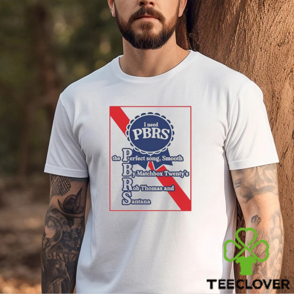I Need Pbrs The Perfect Song Smooth By Matchbox Twenty's Rb Thomas And Santana Shirt Unisex T Shirt I Need Pbrs The Perfect Song Smooth By Matchbox Twenty's Rb Thomas And Santana Shirt Unisex T Shirt
