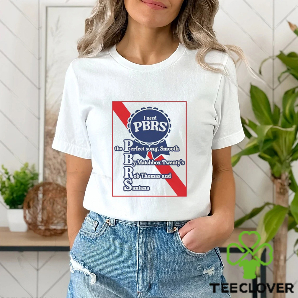 I Need Pbrs The Perfect Song Smooth By Matchbox Twenty's Rb Thomas And Santana Shirt Unisex T Shirt I Need Pbrs The Perfect Song Smooth By Matchbox Twenty's Rb Thomas And Santana Shirt Unisex T Shirt