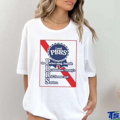 I Need Pbrs The Perfect Song Smooth By Matchbox Twenty’s Rb Thomas And Santana Tee shirt