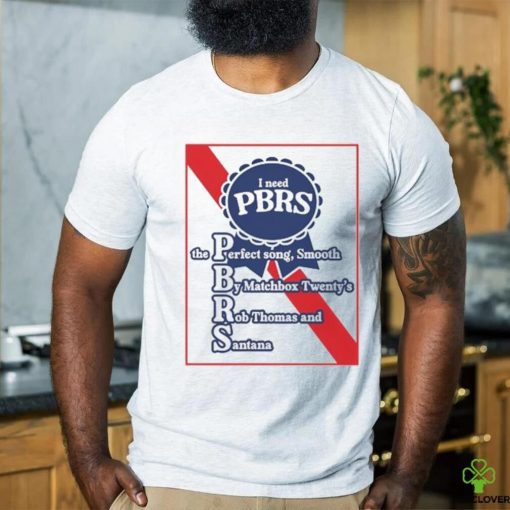 I Need Pbrs The Perfect Song Smooth By Matchbox Twenty’s Rb Thomas And Santana Tee shirt