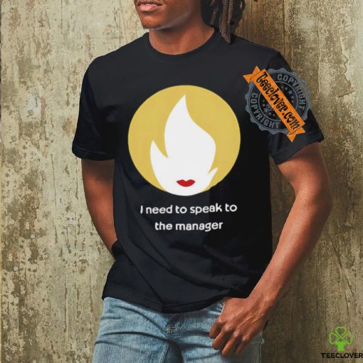 I Need To Speak To The Manager Shirt