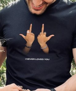 I Never Loved You Tee Shirt Unisex T Shirt 2 I Never Loved You Tee Shirt Unisex T Shirt