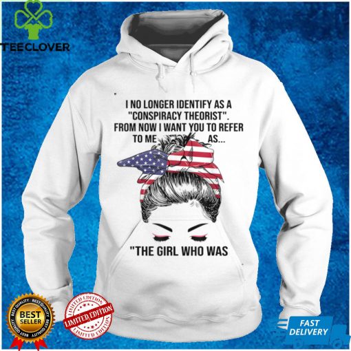 I No Longer Identify As A Conspiracy Theorist From Now T Shirt Sweater Shirt