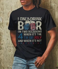 I Only Drink Beer On Two Occasions When Its 4Th Of July Men's T hoodie, sweater, longsleeve, shirt v-neck, t-shirt