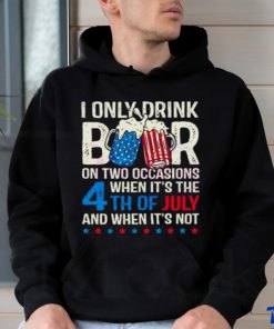 I Only Drink Beers On Two Occasions When It’s The 4th Of July And When It’s Not 2023 Shirt