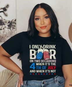 I Only Drink Beers On Two Occasions When It’s The 4th Of July And When It’s Not 2023 Shirt