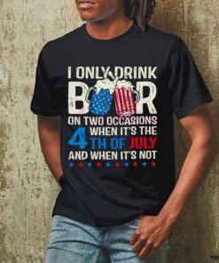 I Only Drink Beers On Two Occasions When It’s The 4th Of July And When It’s Not 2023 Shirt